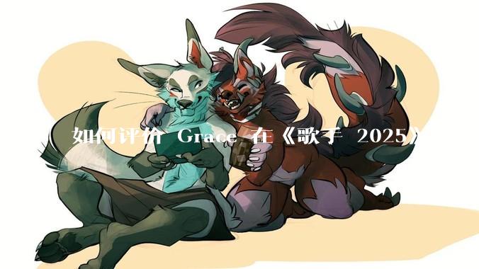 如何评价 Grace 在《歌手 2025》第六期演唱的《如愿》？